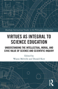 Virtues as Integral to Science Education (Understanding the Intellectual, Moral, and Civic Value of Science and Scientific Inquiry) by Wayne Melville, Donald Kerr, 9780367545550