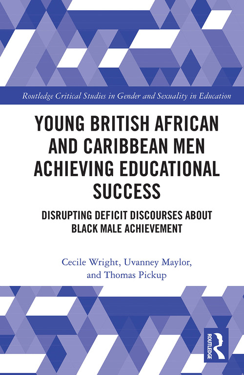 Young British African and Caribbean Men Achieving Educational Success (Disrupting Deficit Discourses about Black Male Achievement) by Cecile Wright, Uvanney Maylor, Thomas Pickup, 9780367560751