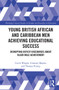 Young British African and Caribbean Men Achieving Educational Success (Disrupting Deficit Discourses about Black Male Achievement) by Cecile Wright, Uvanney Maylor, Thomas Pickup, 9780367560751