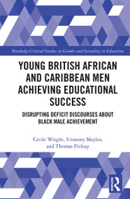 Young British African and Caribbean Men Achieving Educational Success (Disrupting Deficit Discourses about Black Male Achievement) by Cecile Wright, Uvanney Maylor, Thomas Pickup, 9780367560751