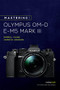 Mastering the Olympus OM-D E-M5 Mark III by Darrell Young, James Johnson, 9781681986319