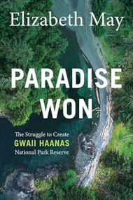 Paradise Won (The Struggle to Create Gwaii Haanas National Park Reserve) by Elizabeth May, 9781771604581