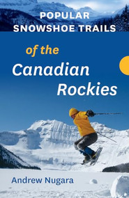 Popular Snowshoe Trails of the Canadian Rockies by Andrew Nugara, 9781771604352