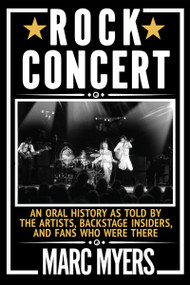 Rock Concert (An Oral History as Told by the Artists, Backstage Insiders, and Fans Who Were There) by Marc Myers, 9780802157928