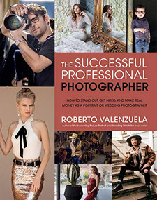 The Successful Professional Photographer (How to Stand Out, Get Hired, and Make Real Money as a Portrait or Wedding Photographer) by Roberto Valenzuela, 9781681986104