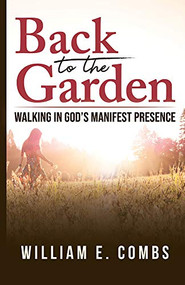 Back to The Garden (Walking in God's Manifest Presence) by William Combs, 9781949572995