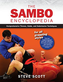 The Sambo Encyclopedia (Comprehensive Throws, Holds, and Submission Techniques For All Grappling Styles) by Steve Scott, 9781594399008