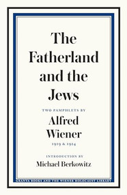 The Fatherland and the Jews (Two Pamphlets by Alfred Wiener, 1919 and 1924) by Alfred Wiener, 9781783786213