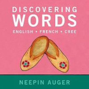 Discovering Words: English * French * Cree - Updated Edition - 9781771604765 by Neepin Auger, 9781771604765