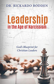 Leadership in the Age of Narcissism (God's Blueprint for Christian Leaders) by Rickardo Bodden, 9781952025037