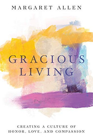 Gracious Living (Creating a Culture of Honor, Love, and Compassion) by Margaret Allen, 9781952025082