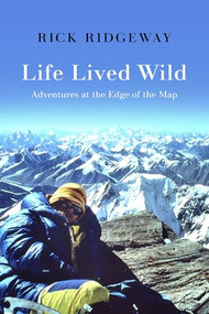 Life Lived Wild (Adventures at the Edge of the Map) by Rick Ridgeway, 9781938340994