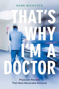That's Why I'm a Doctor (Physicians Recount Their Most Memorable Moments) by Mark Bulgutch, 9781771622523
