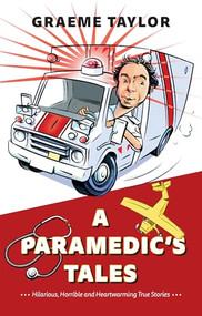 A Paramedic's Tales (Hilarious, Horrible and Heartwarming True Stories) by Graeme Taylor, 9781550179026