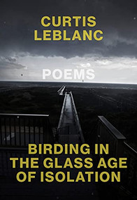 Birding in the Glass Age of Isolation by Curtis LeBlanc, 9780889713680