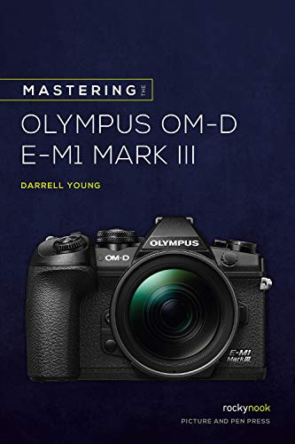 Mastering the Olympus OM-D E-M1 Mark III by Darrell Young, 9781681986630