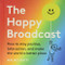 The Happy Broadcast (How to Stay Positive, Take Action & Make the World a Better Place) by Mauro Gatti, 9781951213169