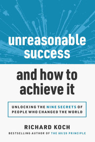 Unreasonable Success and How to Achieve It (Unlocking the 9 Secrets of People Who Changed the World) - 9781642011463 by Richard Koch, 9781642011463