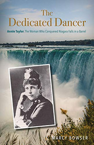 The Dedicated Dancer (Annie Taylor, the Woman Who Conquered Niagara Falls in a Barrel) by Marcy Bowser, 9781950892624
