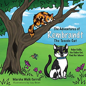 The Adventures of Rembrandt the Tuxedo Cat: Helps Callie, the Calico Cat, Find Her Meow by Marsha Walk Carroll, Izzy Bean, 9781950892631