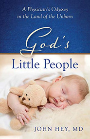 God's Little People (A Physician's Odyssey in the Land of the Unborn) by John Hey, 9781952025105