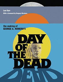 The Making of George A Romero's Day of the Dead by Lee Karr, Greg Nicotero, 9780859655699