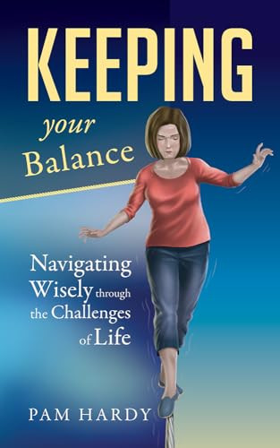 Keeping Your Balance (Navigating Wisely through the Challenges of Life) by Pam Hardy, 9781952025167