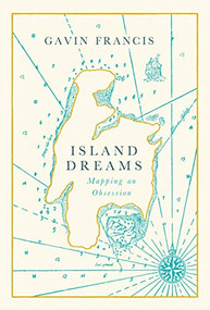 Island Dreams (Mapping an Obsession) - 9781786898180 by Gavin Francis, 9781786898180