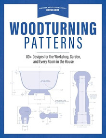 Woodturning Patterns (80+ Designs for the Workshop, Garden, and Every Room in the House) by David Heim, 9781950934171