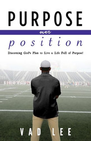 Purpose Over Position (Discerning God's Plan to Live a Life Full of Purpose!) by Vad Lee, 9781952025228