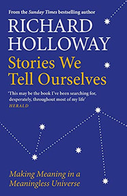Stories We Tell Ourselves (Making Meaning in a Meaningless Universe) - 9781786899965 by Richard Holloway, 9781786899965