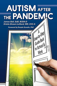 Autism After the Pandemic (A Step by Step Guide to Successfully Transition Back to School and Work) by James Ball, Kristie Brown Lofland, 9781949177589