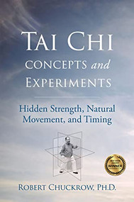 Tai Chi Concepts and Experiments (Hidden Strength, Natural Movement, and Timing) by Robert Chuckrow, 9781594399350