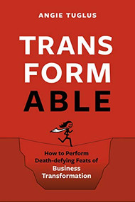 TransformAble (How to Perform Death-defying Feats of Business Transformation) by Angie Tuglus, 9781928055839