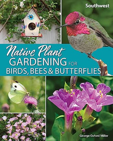Native Plant Gardening for Birds, Bees & Butterflies: Southwest by George Oxford Miller, 9781647550394