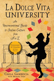 La Dolce Vita University (An Unconventional Guide to Italian Culture from A to Z) by Carla Gambescia, 9781609521981