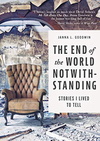 The End of the World Notwithstanding (Stories I Lived to Tell) by Janna L. Goodwin, 9781609522018