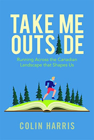 Take Me Outside (Running Across the Canadian Landscape That Shapes Us) by Colin Harris, 9781771604659