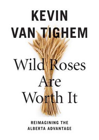 Wild Roses Are Worth It (Alberta Reconsidered) by Kevin Van Tighem, 9781771604857