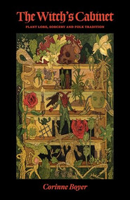 The Witch's Cabinet (Plant Lore, Sorcery and Folk Tradition) by Corinne Boyer, Daniel A Schulke, Peter Köhler, 9781945147364