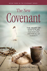 The New Covenant (The Heart of God's Plan for Your Life,and for all of Humanity) by Mark Johnson, 9781952025358