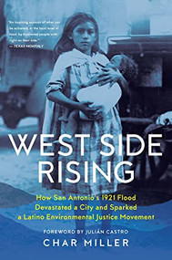 West Side Rising (How San Antonio's 1921 Flood Devastated a City and Sparked a Latino Environmental Justice Movement) by Char Miller, Julián Castro, 9781595349736