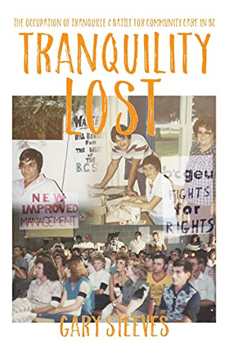 Tranquility Lost (The Occupation of Tranquille and Battle for Community Care in BC) by Gary Steeves, 9780889713864