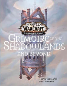 World of Warcraft: Grimoire of the Shadowlands and Beyond by Sean Copeland, Steve Danuser, 9781950366507