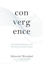 Convergence: Technology, Business, and the Human-Centric Future by Deborah Westphal, Beth Comstock, 9781951213244