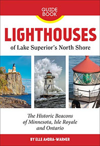 Lighthouses of Lake Superior's North Shore (The Historic Beacons of Minnesota, Isle Royale and Ontario) by Elle Andra-Warner, 9781733265201