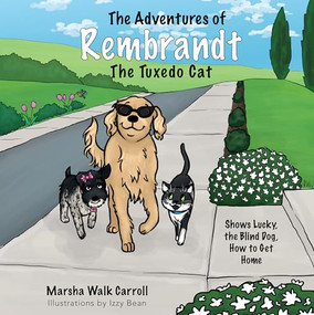 The Adventures of Rembrandt the Tuxedo Cat: Shows Lucky, the Blind Dog, How to Get Home by Marsha Walk Carroll, Izzy Bean, 9781950892884