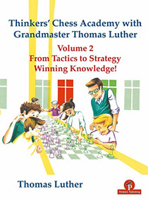 Thinkers' Chess Academy with Grandmaster Thomas Luther Vol 2 (From Tactics to Strategy - Winning Knowledge!) by Thomas Luther, 9789492510891