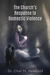 The Church's Response to Domestic Violence by Dr. Char M. Newbold, 9781952025488