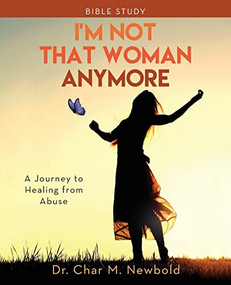 I'm Not That Woman Anymore - Bible Study (A Journey to Healing from Abuse) by Dr. Char M. Newbold, 9781952025495